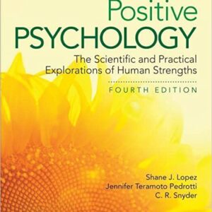 Positive Psychology: The Scientific and Practical Explorations of Human Strengths 4th Edition by Dr. Shane J. Lopez, Jennifer Teramoto Pedrotti, Charles Richard Snyder