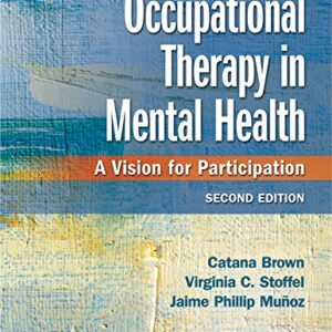 Occupational Therapy in Mental Health: A Vision for Participation Second Edition by Catana Brown PhD OTR/L FAOTA , Virginia C. Stoffel PhD OT FAOTA , Jaime Mu?oz PhD OTR/L FAOTA